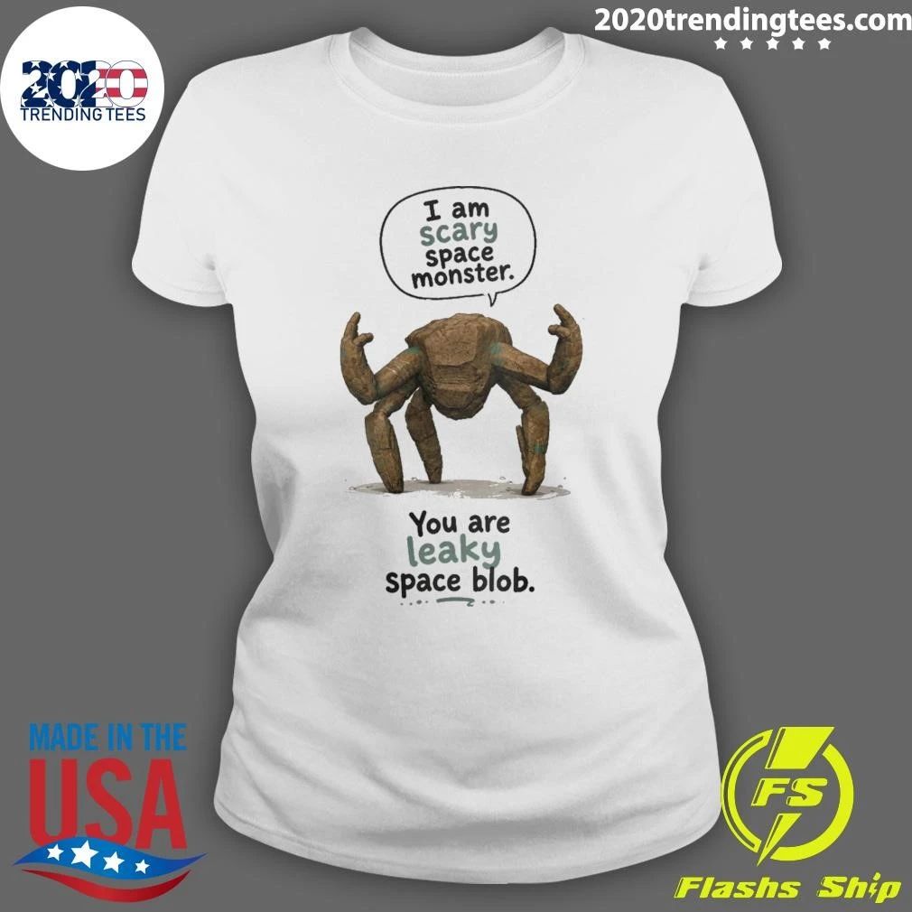 I Am Scary Space Monster You Are Leaky Space Blob Leaky Monster Shirt