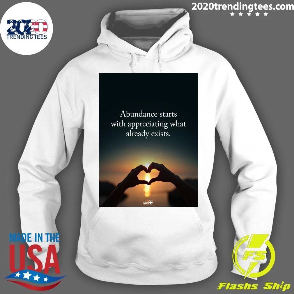 Abundance Starts With Appreciating What Already Exists Shirt