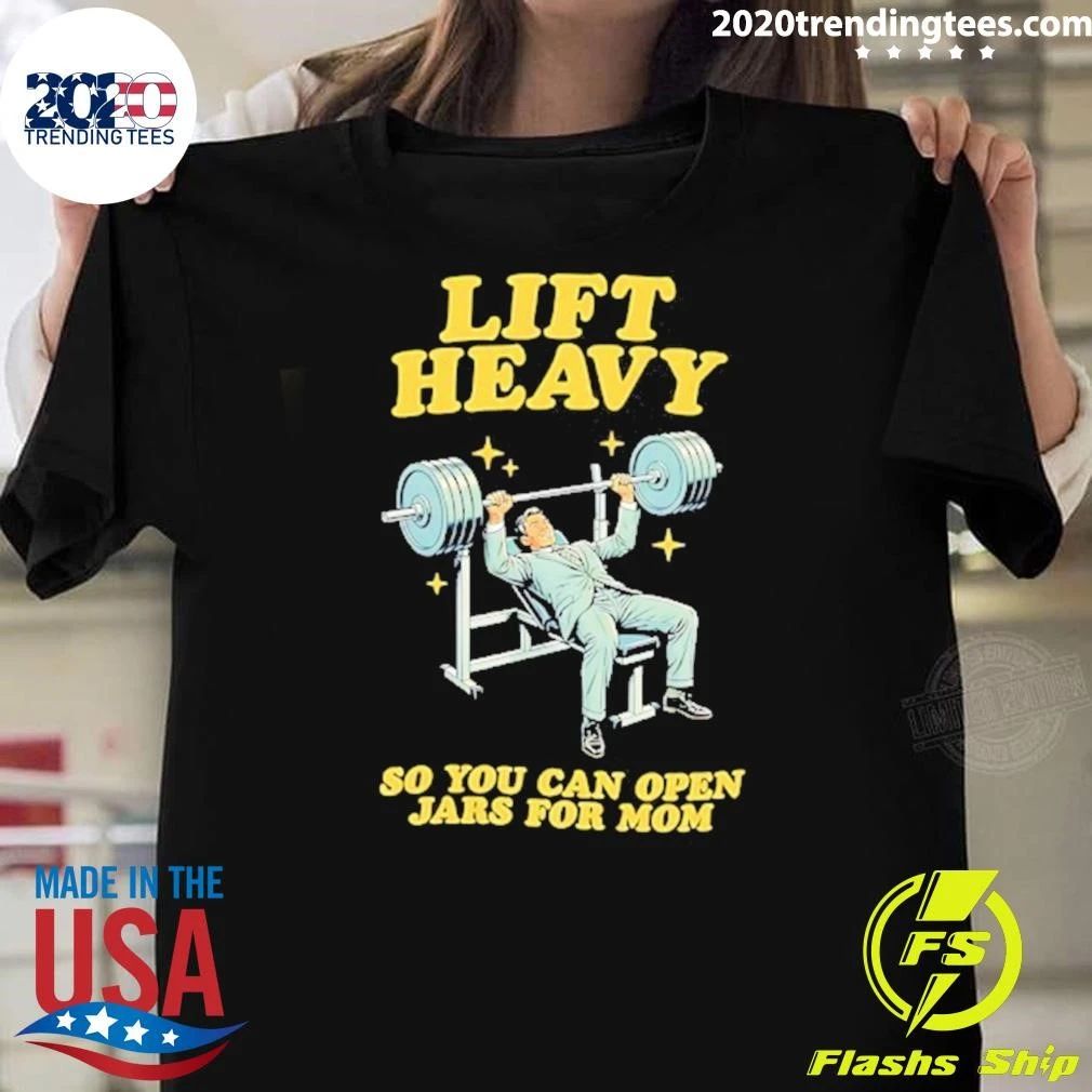 Lift Heavy So You Can Open Jars For Mom Shirt