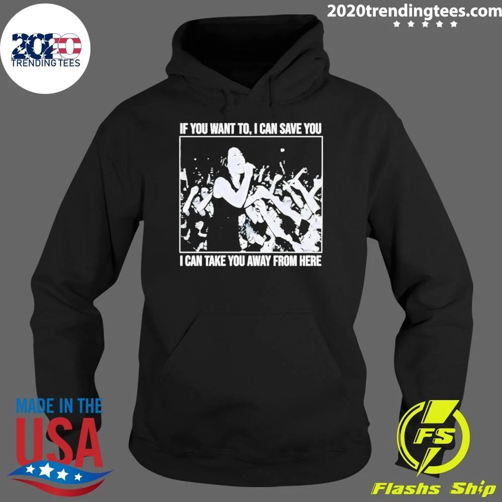 If You Want to I Can Save You I Can Take You Away From Here Shirt