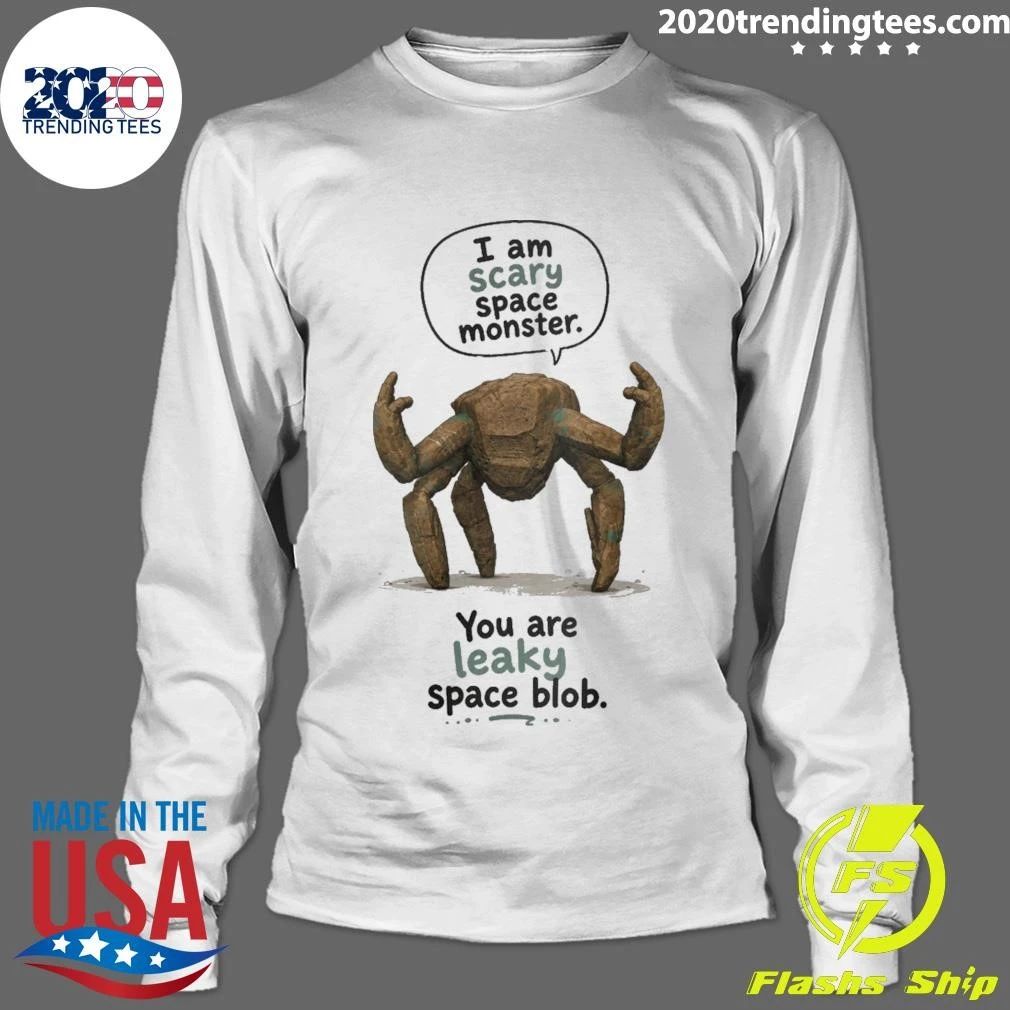 I Am Scary Space Monster You Are Leaky Space Blob Leaky Monster Shirt