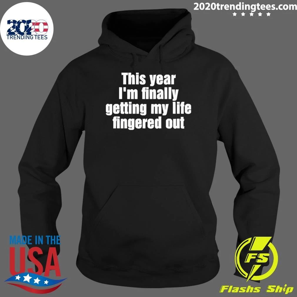 This Year I’m Finally Getting My Life Fingered Out Shirt