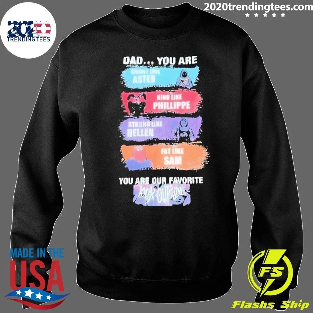 Dad You Are Smart Like Aster Kind Like Phillippe Strong Like Hellen Fat Like Sam Shirt