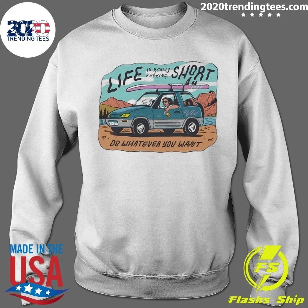 Life Is Really Fucking Short Do Whatever You Want Shirt