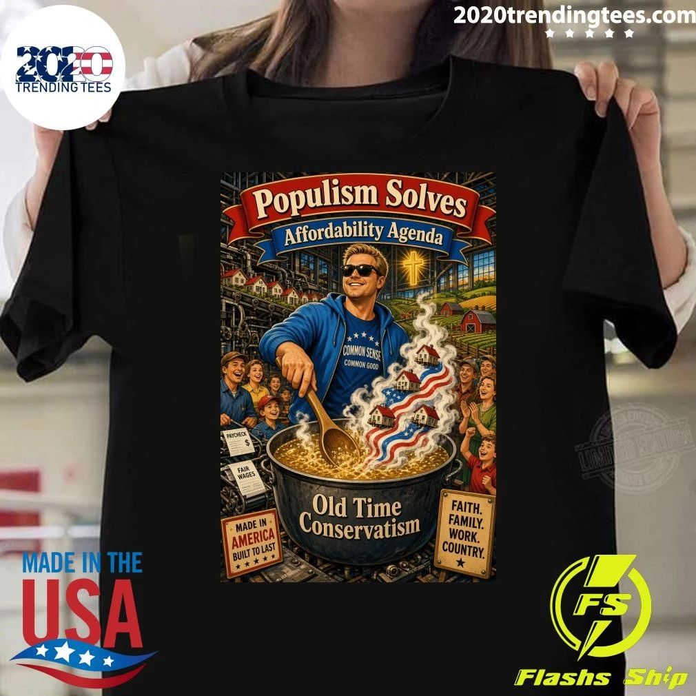 Populism Solves Affordability Agenda Old Time Conservatism Shirt