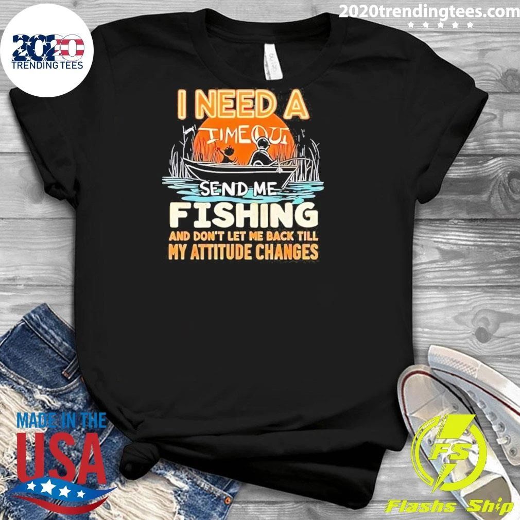 I Need A Time Out Send Me Fishing and Don’t Let Me Back Till My Attitude Changes Retro Shirt