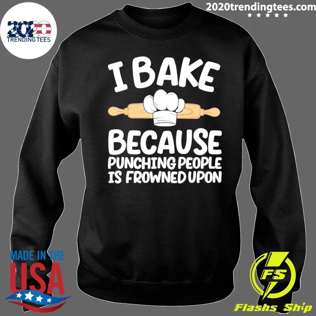 I Bake Because Punching People Is Frowned Upon Shirt