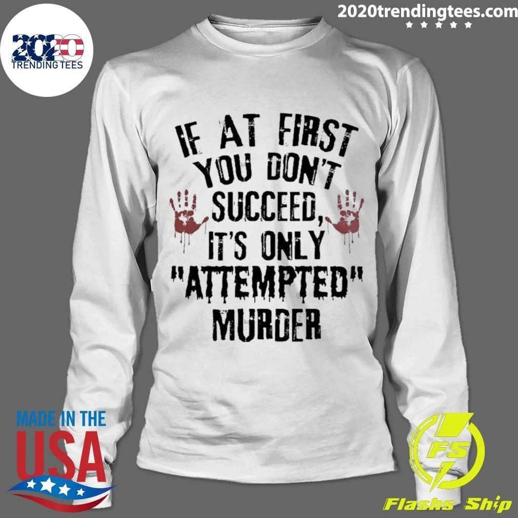 If You Fail the First Time, It’s Just Attempted Murder Shirt