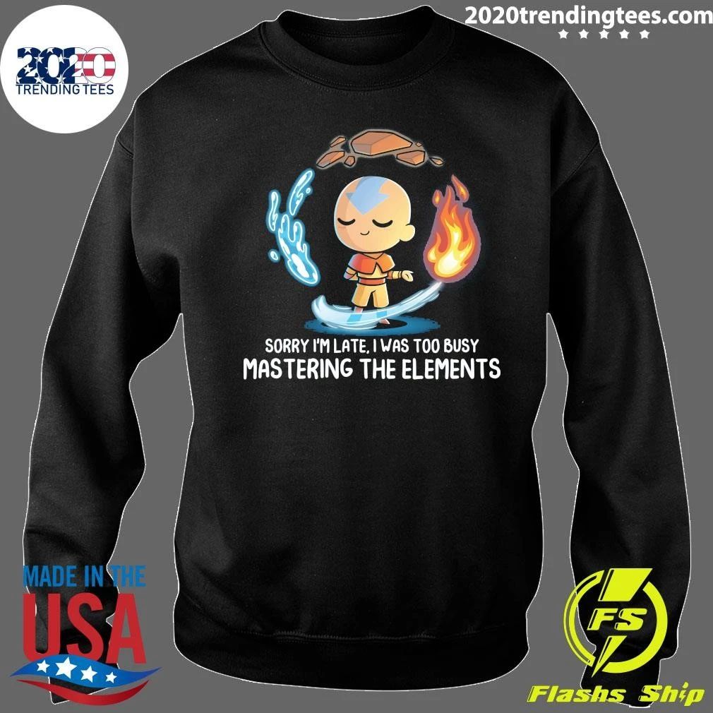 Sorry I’m Late, I Was Too Busy Mastering The Elements Shirt