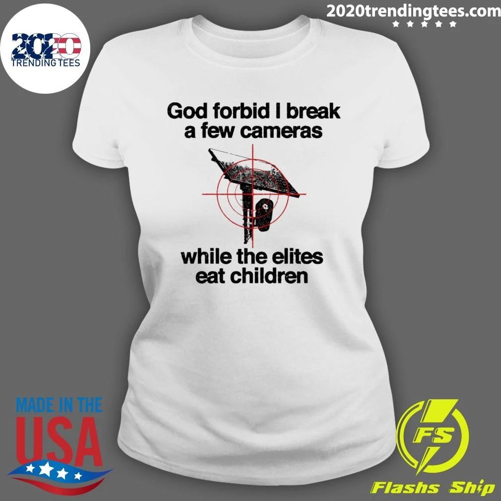 God Forbid I Break A Few Cameras While The Elites Eat Children Shirt