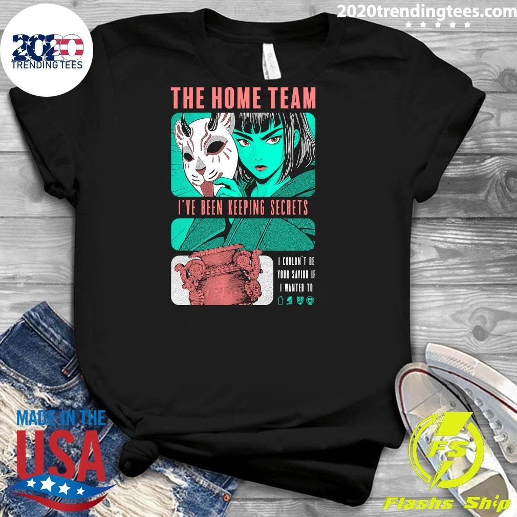 The Home Team I’ve Been Keeping Secrets Shirt