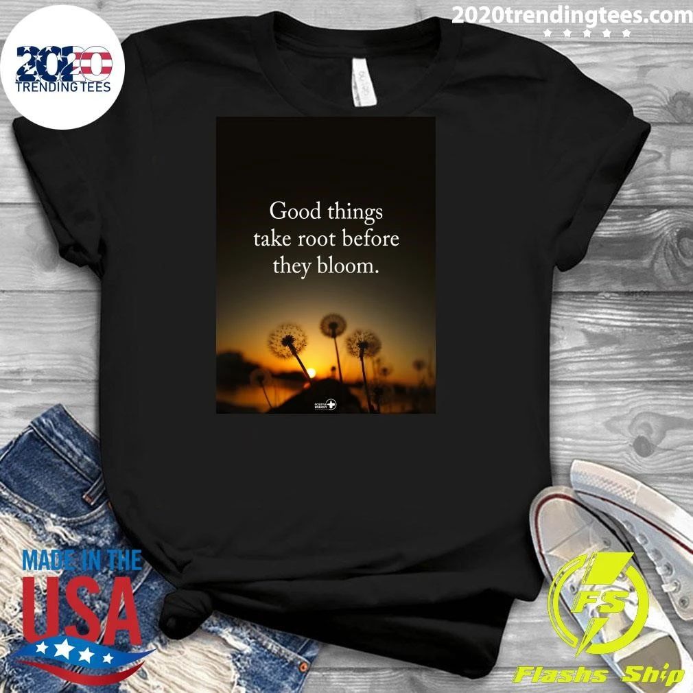 Good Things Take Root Before They Bloom Shirt