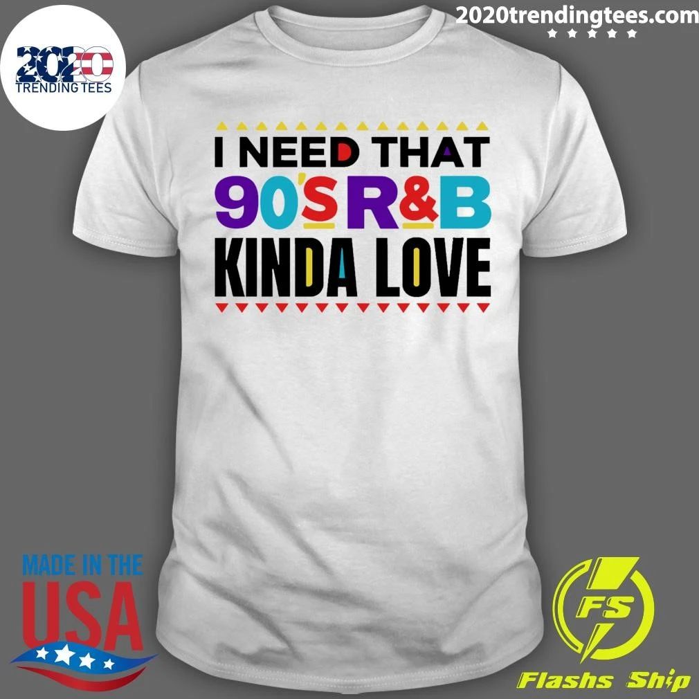 I Need That 90’s R&B Kinda Love Shirt