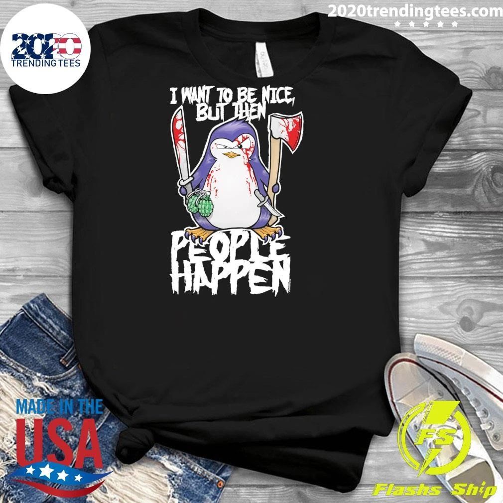 Psycho Penguin Halloween I Want To Be Nice, But Then People Happen Shirt