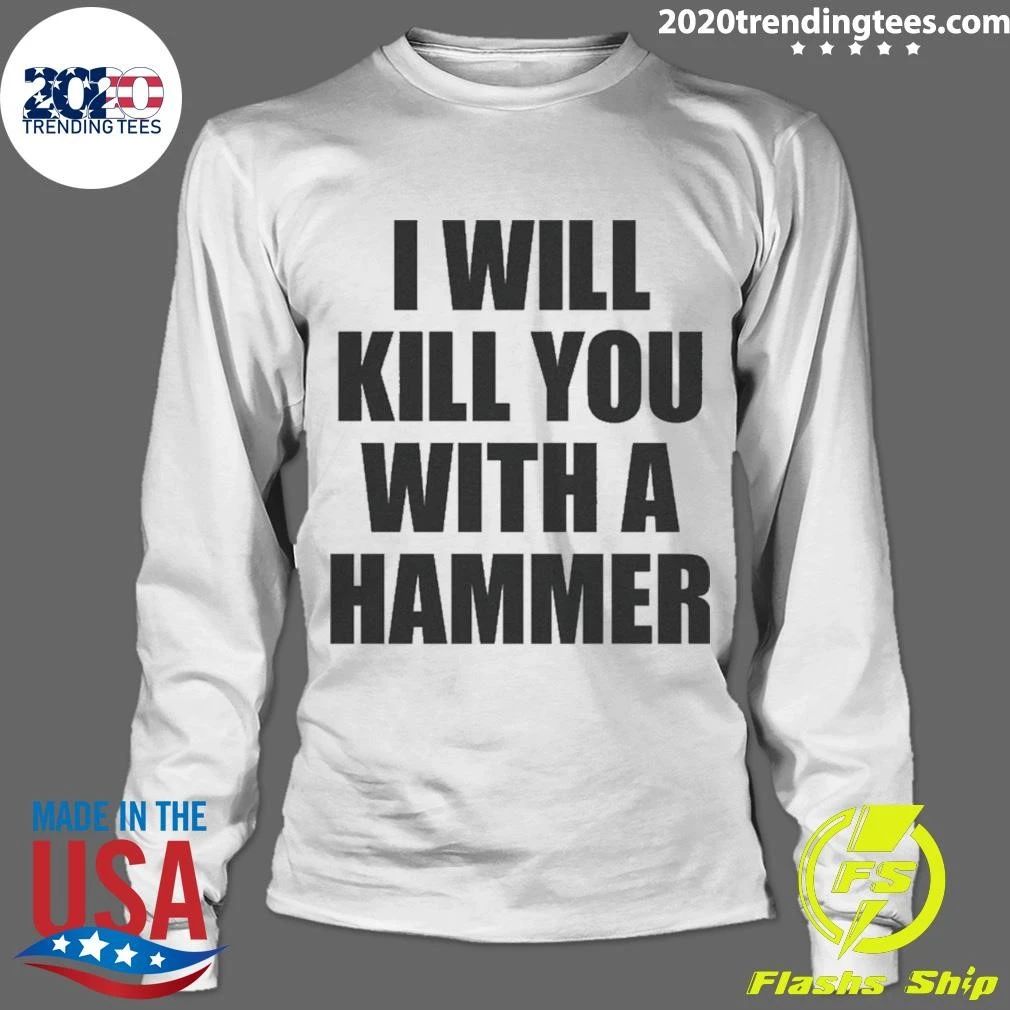 I Will Kill You With A Hammer Shirt
