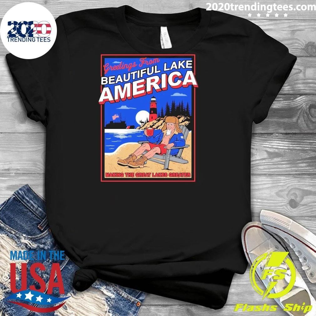 Greetings From Beautiful Lake America Making The Great Lakes Greater Shirt