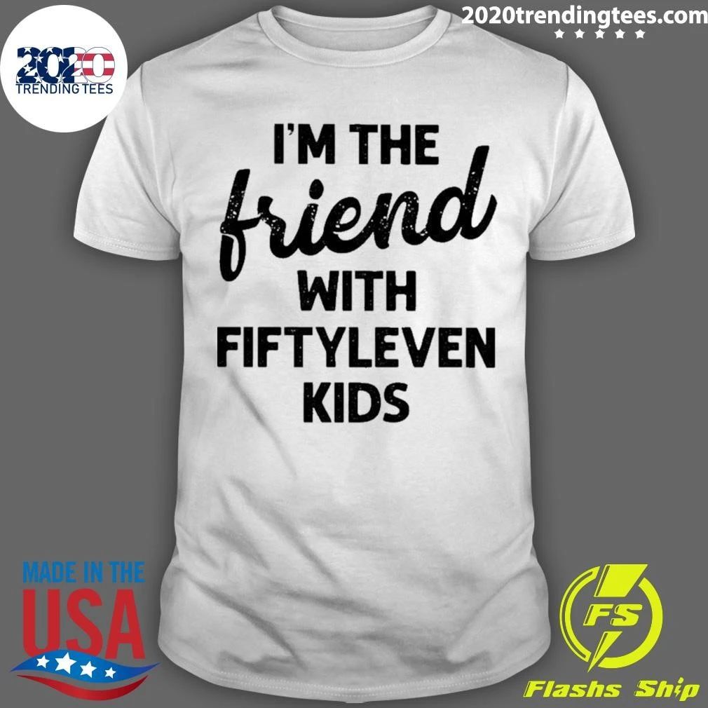 I’m The Friend With Fiftyleven Kids Funny Shirt