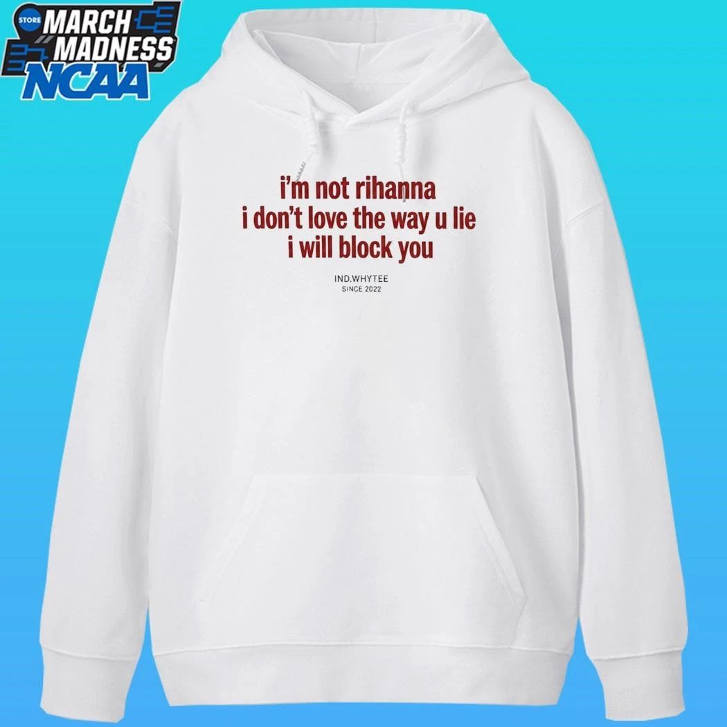 I’m Not Rihanna I Don’t Love The Way U Lie I Will Block You Since 2022 Shirt