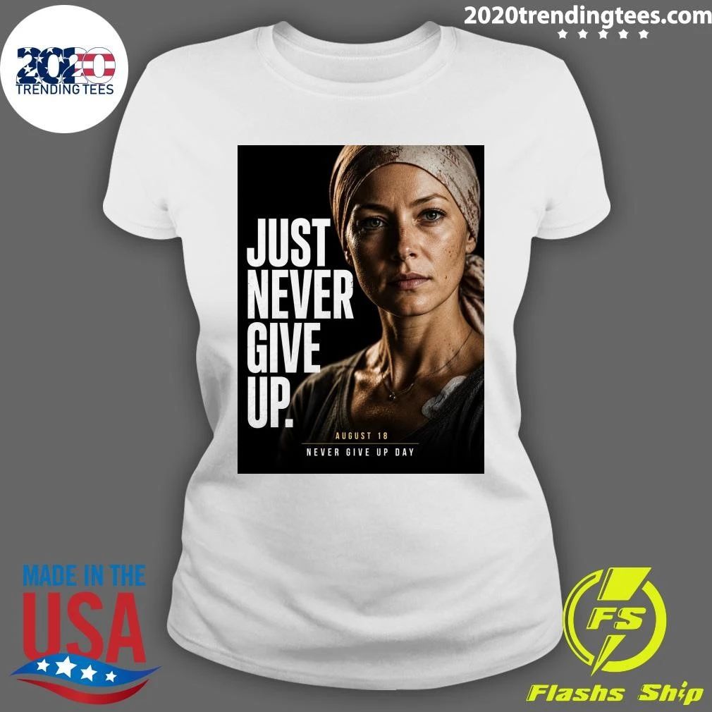 Just Never Give Up August 18 Never Give Up Day Shirt