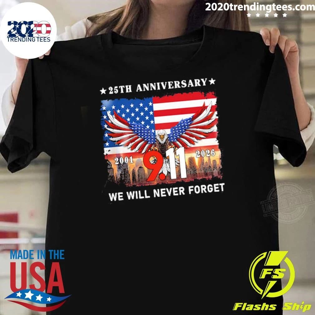 25th Anniversary 9-11 We Will Never Forget Eagle American Never Forget 2001-2026 Tee Shirt
