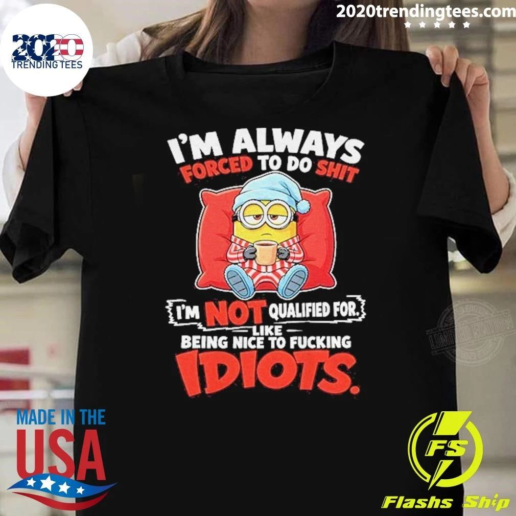 Minion Sleeping I’m Always Forced To Do Shit I’m Not Qualified For Idiots Shirt