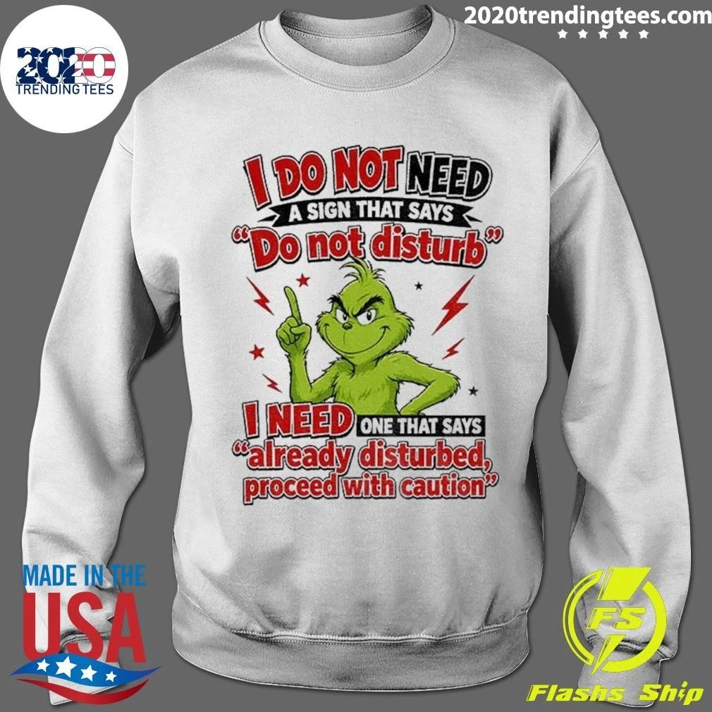 Grinch I Do Not Need A Sign That Says Do Not Disturb I Need One That Says Already Disturbed, Proceed With Caution Shirt