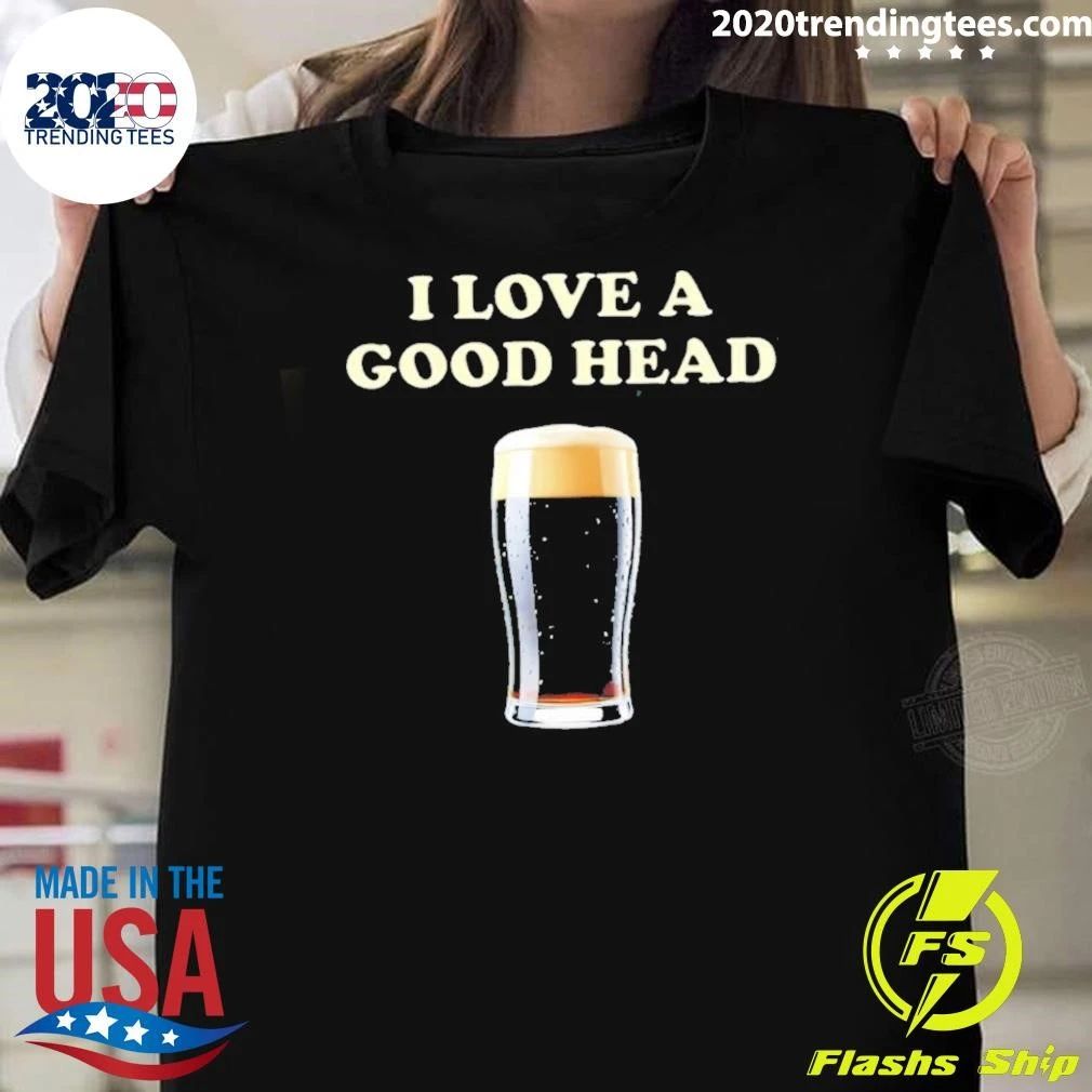 I Love A Good Head Beer Stout Pint Drinking Shirt