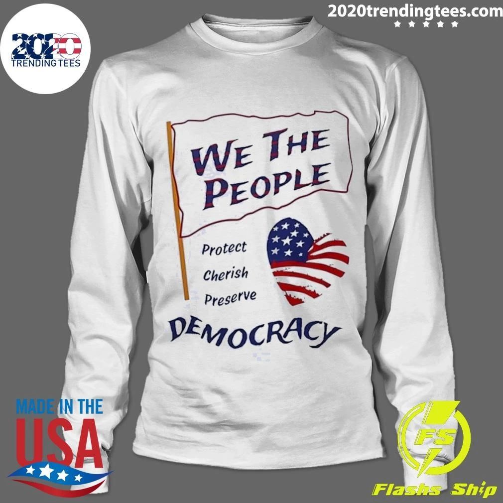 We the People Protect Cherish Preserve Democracy American Heart Shirt