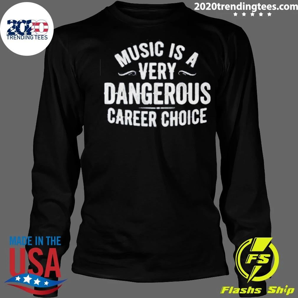 Music Is A Very Dangerous Career Choice Shirt