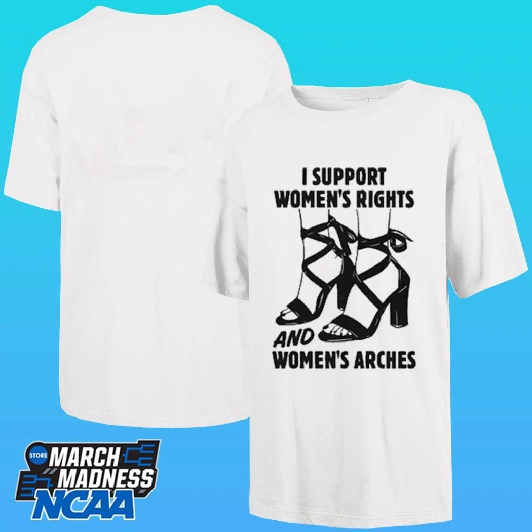 I Support Women’s Rights And Women’s Arches Shirt