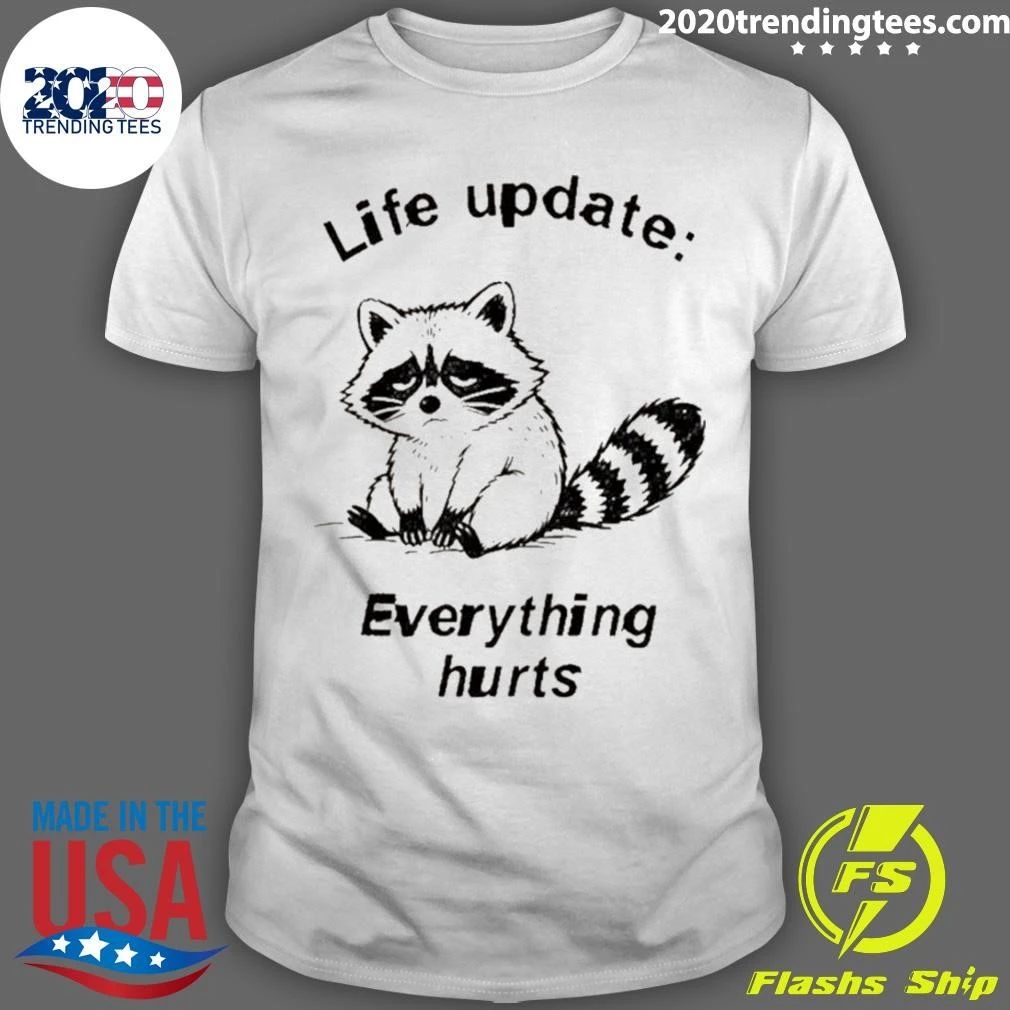 Raccoon Life Update Life Update Everything Hurts Shirt
