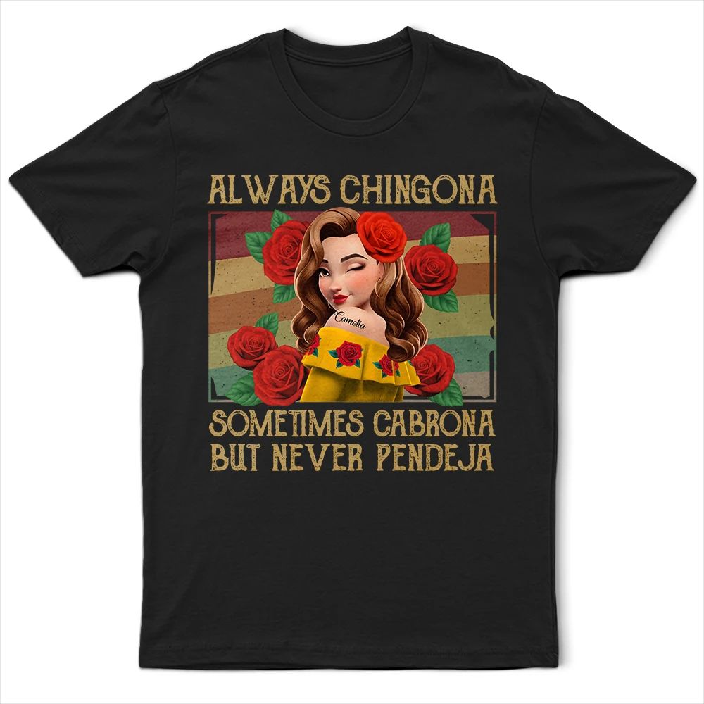 Always Chingona Sometimes Cabrona But Never Pendeja Hispanic - Personalized T Shirt