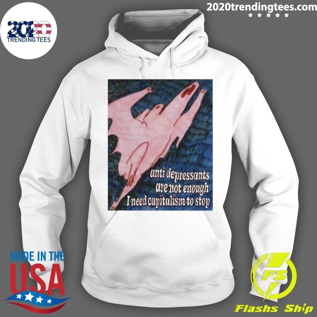 Anti Depressants Are Not Enough I Need Capitalism To Stop Funny Anti Capitalism Meme Shirt