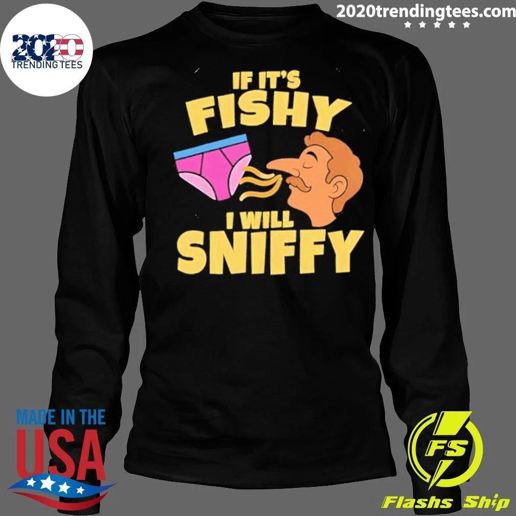 Inappropriate If It’s Fishy I Will Sniffy Funny Embarrasing Shirt
