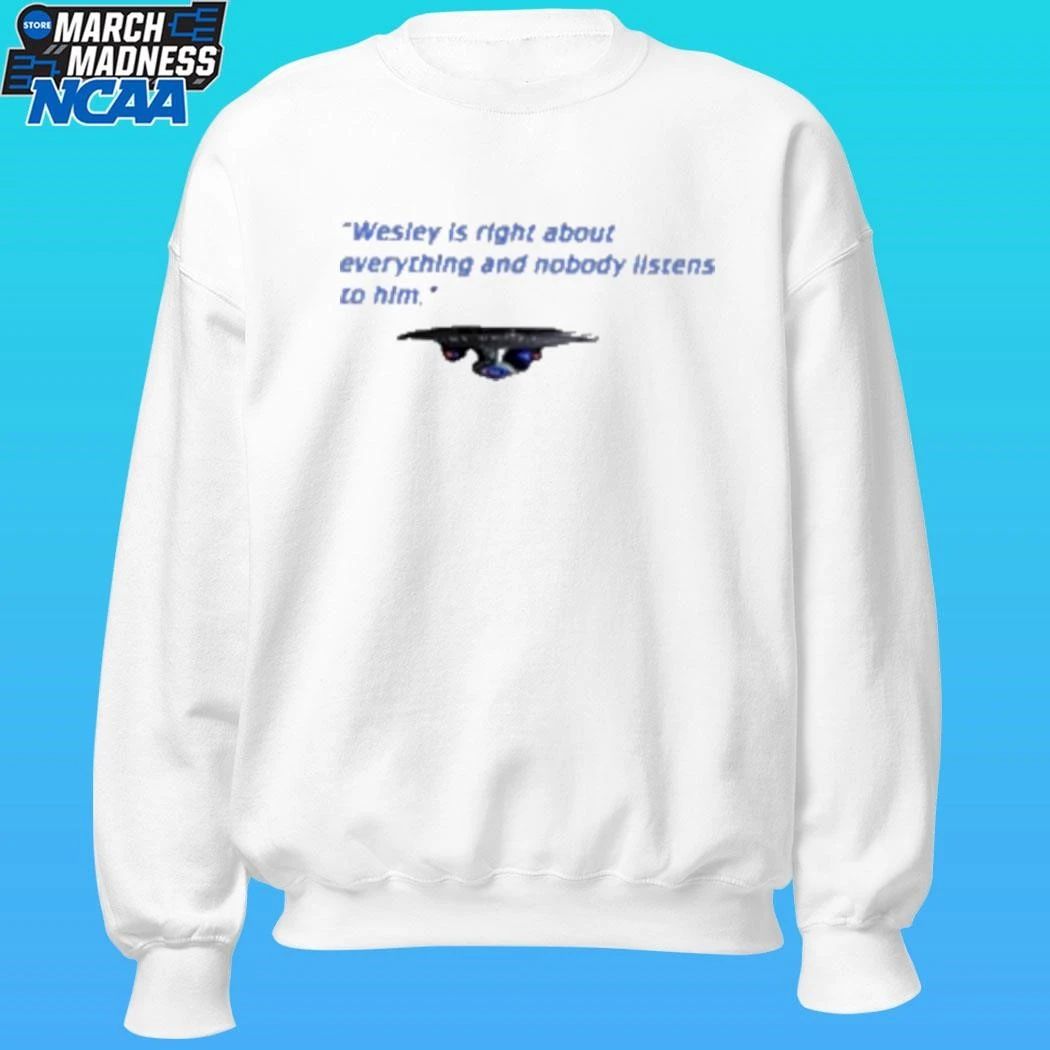 Wesley Is Right About Everything And Nobody Listen To Him Shirt