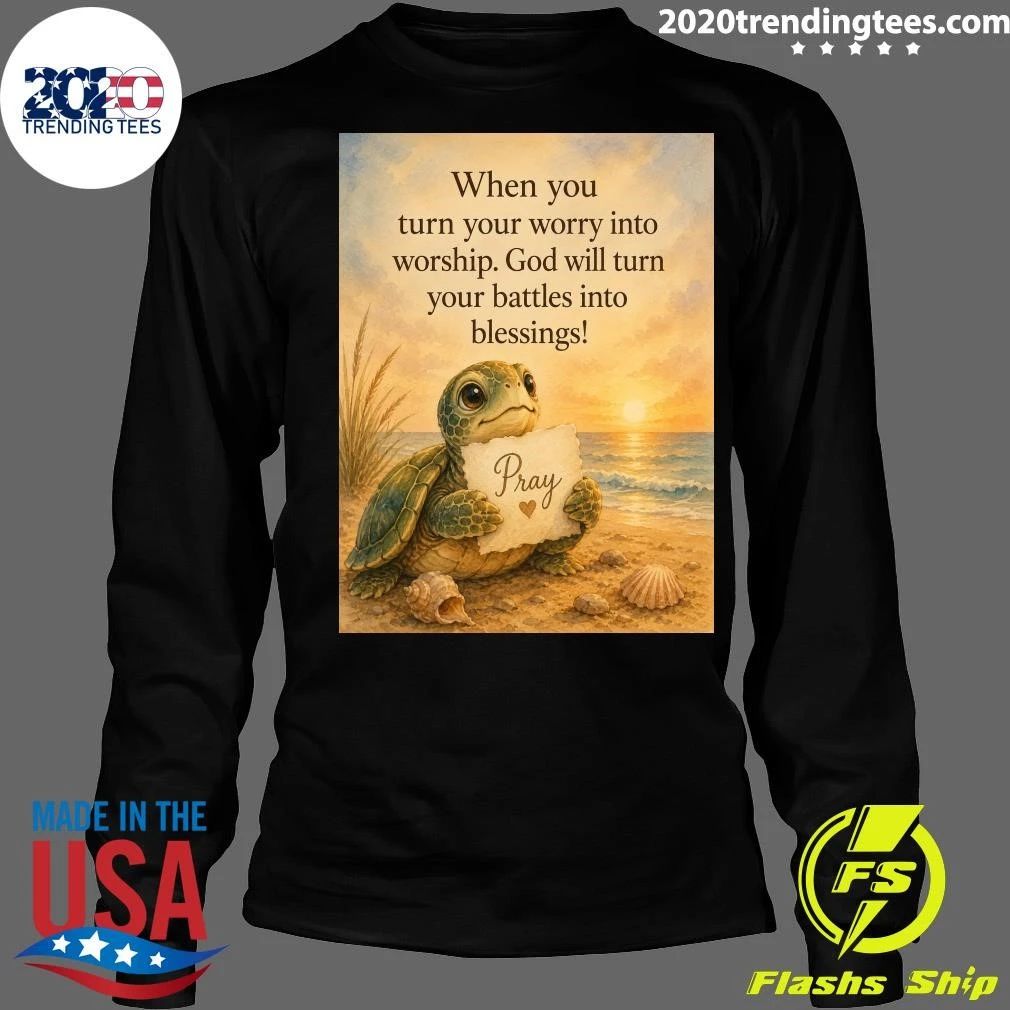 Turtle When You Turn Your Worry Into Worship God Will Turn Your Battles Into Blessings Shirt