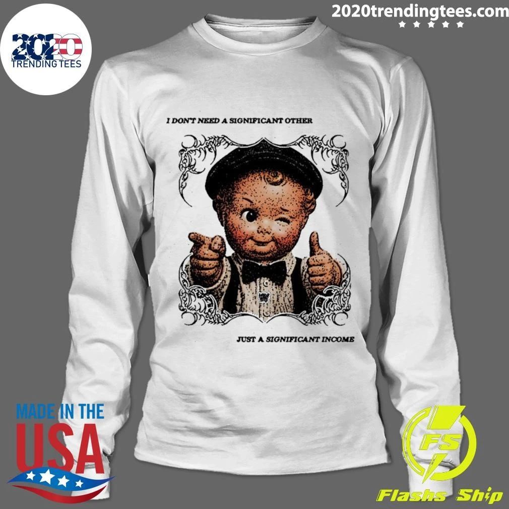 I Don’t Need a Significant Other Just a Significant Income Shirt