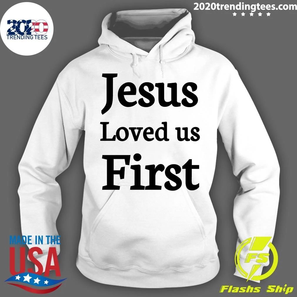 Jesus Loved us First Shirt
