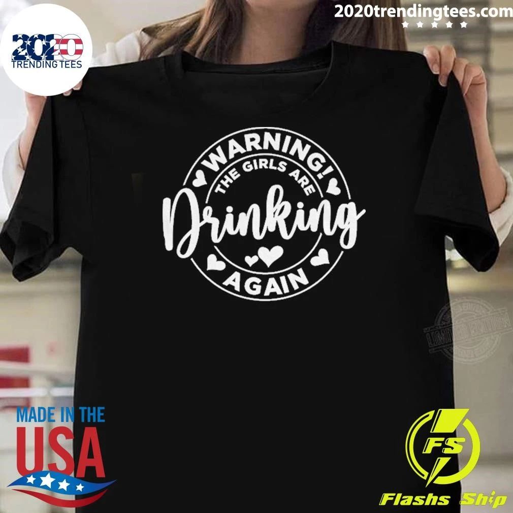 Warning The Girls Are Drinking Again Funny Drinking Party Shirt