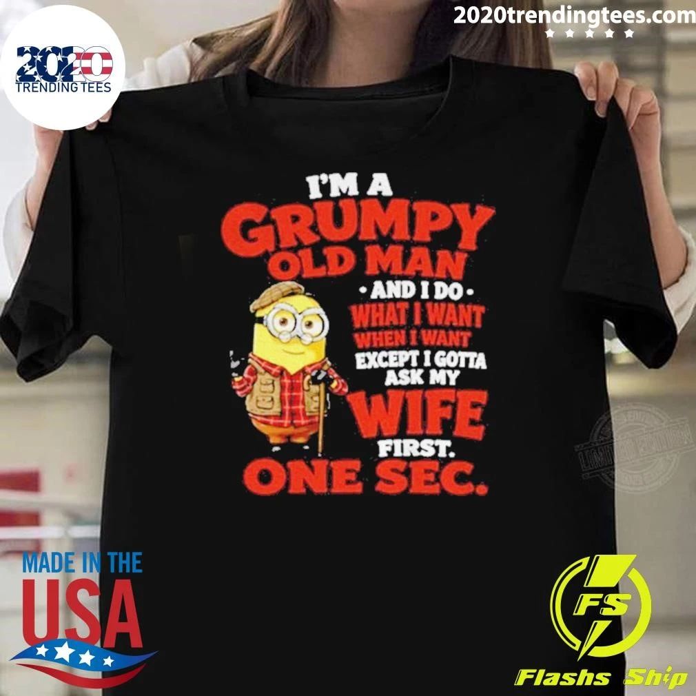 Minion I’m A Grumpy Old Man And I Do What I Want Except I Gotta Ask My Wife Shirt