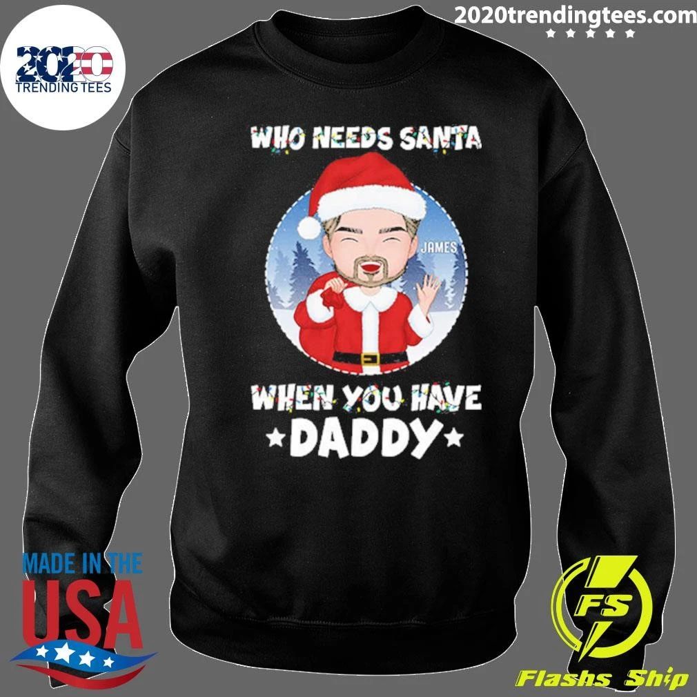 Who Needs Santa When You Have Daddy Grandpa Christmas Tee Shirt