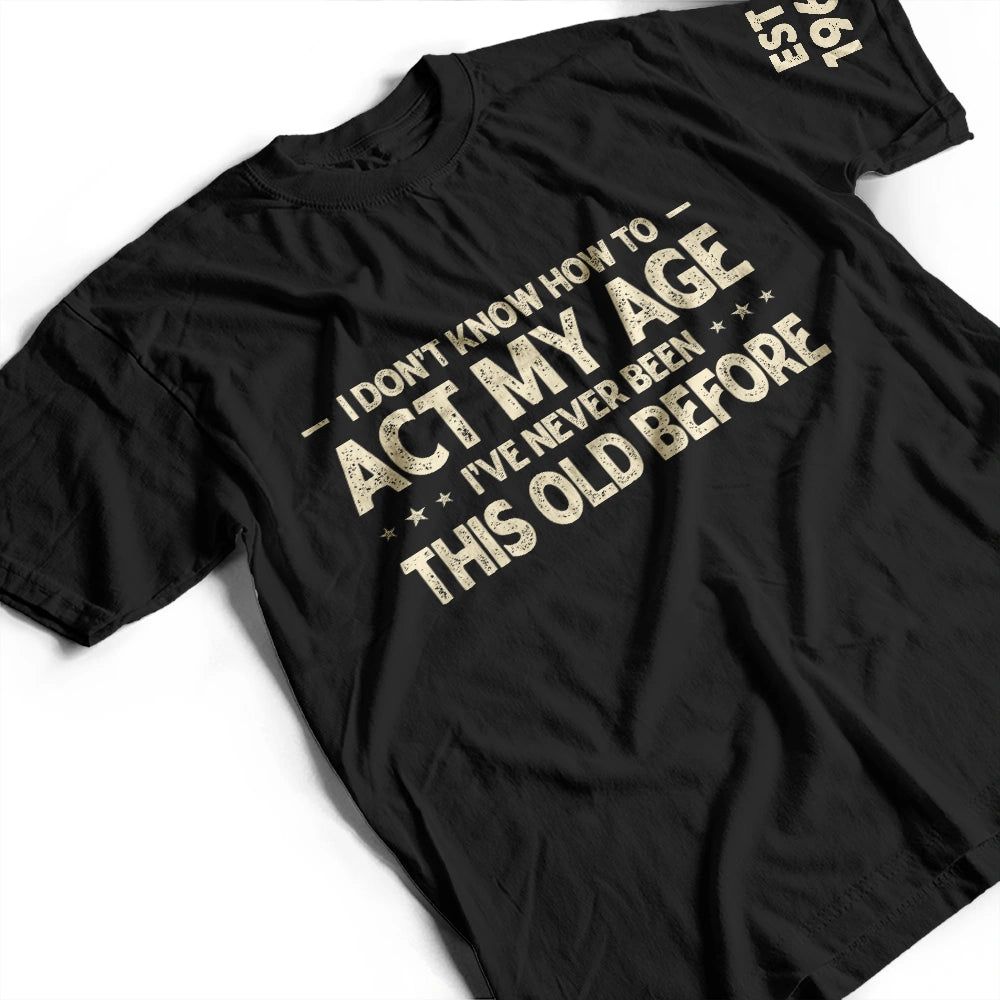 I Don't Know How To Act My Age - Personalized T Shirt