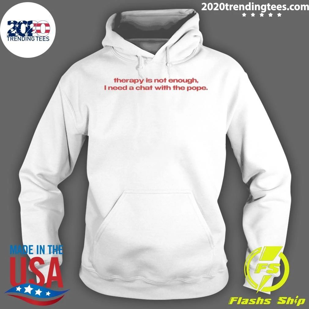 Therapy Is Not Enough, I Need A Chat With The Pope Shirt