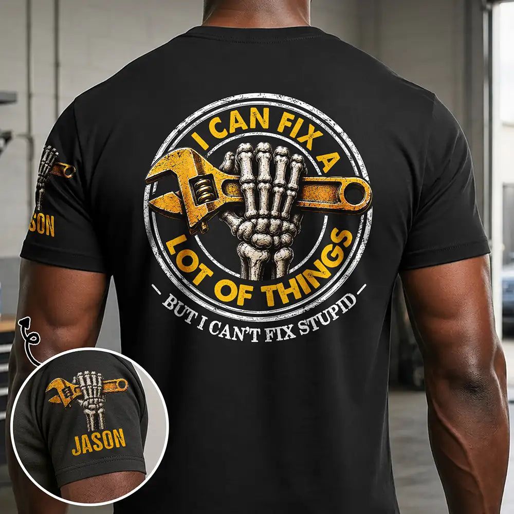 I Can Fix A Lot Of Things But I Can't Fix Stupid - Personalized T Shirt