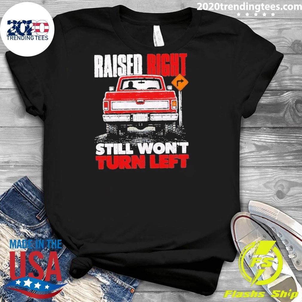 Raised Right Still Won’t Turn Left Conservative Shirt