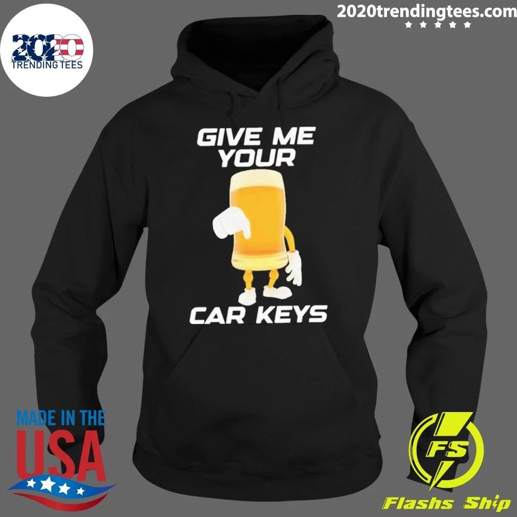 Give Me Your Car Keys Beer Funny Shirt