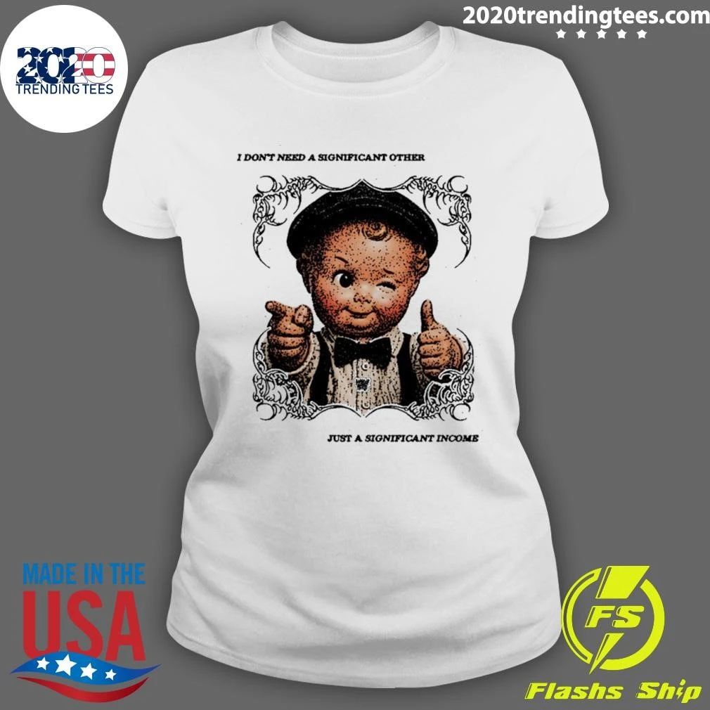 I Don’t Need a Significant Other Just a Significant Income Shirt