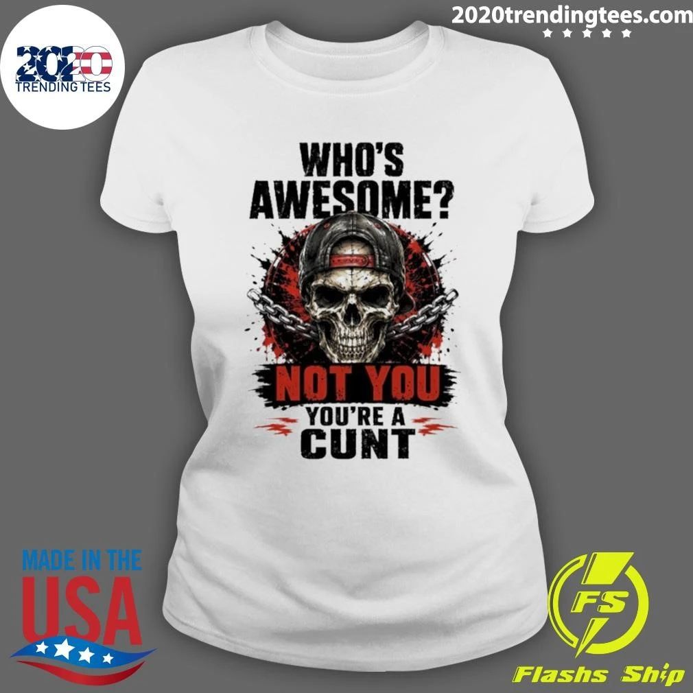 Skull and Chains Tee Who’s Awesome Not You You’re a Cunt Shirt