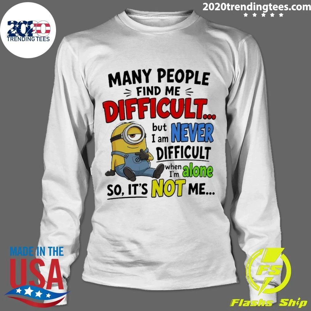 Minion Many People Find Me Difficult But Never Difficult When I’m Alone Shirt