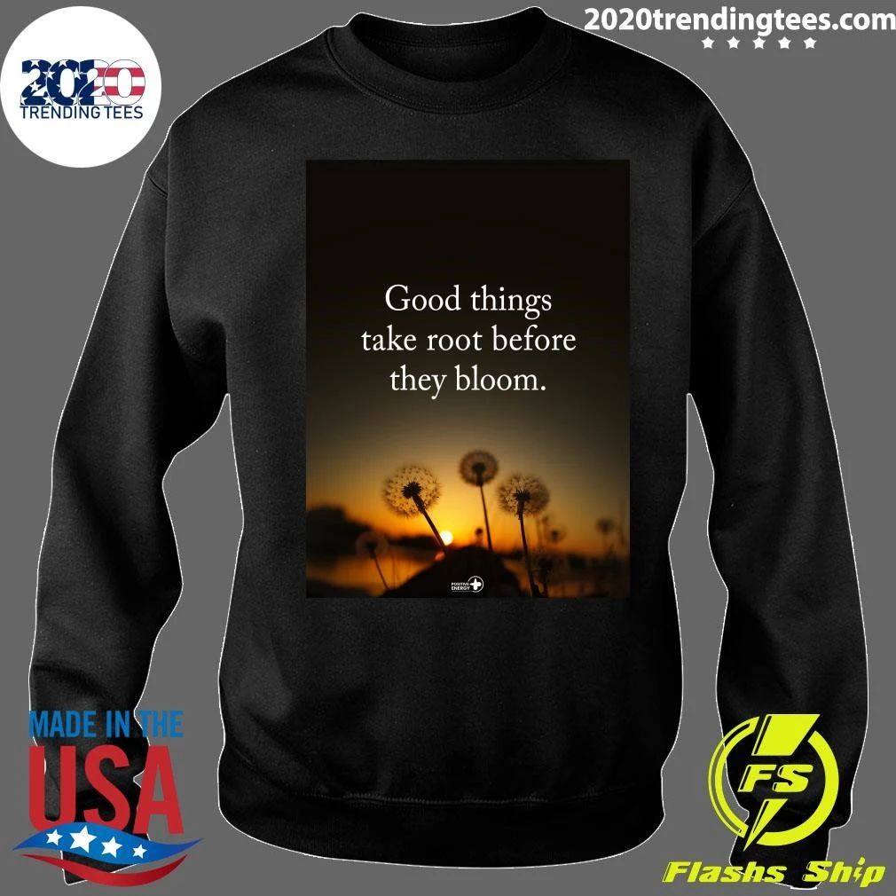 Good Things Take Root Before They Bloom Shirt